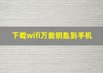 下载wifi万能钥匙到手机