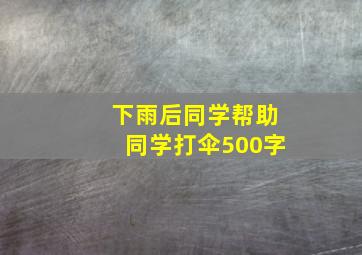 下雨后同学帮助同学打伞500字