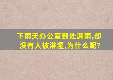 下雨天办公室到处漏雨,却没有人被淋湿,为什么呢?