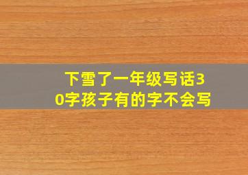 下雪了一年级写话30字孩子有的字不会写