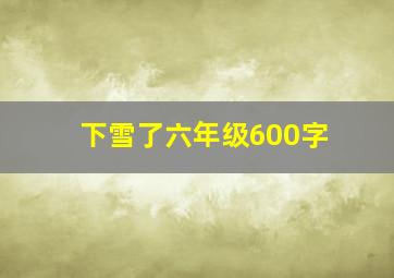 下雪了六年级600字