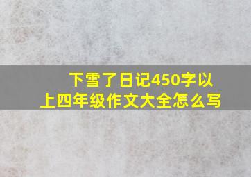 下雪了日记450字以上四年级作文大全怎么写