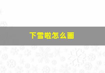 下雪啦怎么画