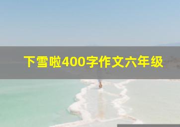 下雪啦400字作文六年级