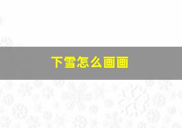 下雪怎么画画