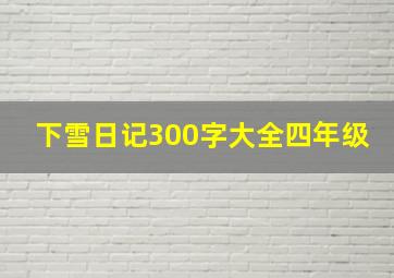 下雪日记300字大全四年级