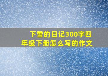 下雪的日记300字四年级下册怎么写的作文