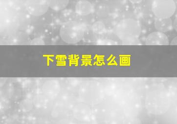 下雪背景怎么画