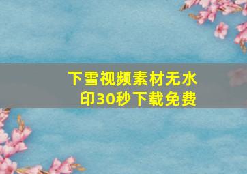 下雪视频素材无水印30秒下载免费