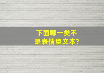 下面哪一类不是表情型文本?