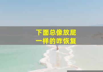 下面总像放屁一样的咋恢复