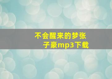 不会醒来的梦张子豪mp3下载