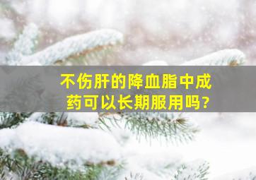 不伤肝的降血脂中成药可以长期服用吗?