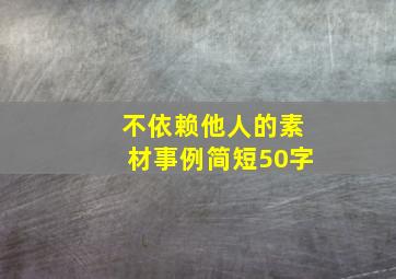 不依赖他人的素材事例简短50字