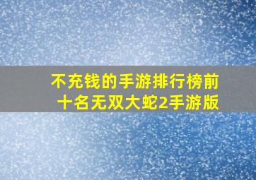 不充钱的手游排行榜前十名无双大蛇2手游版