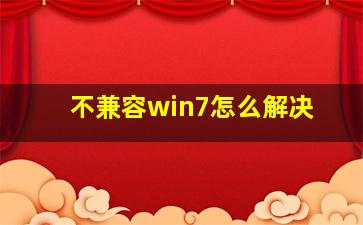 不兼容win7怎么解决