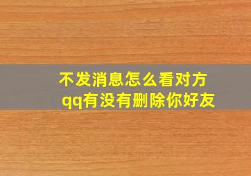 不发消息怎么看对方qq有没有删除你好友