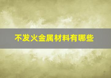 不发火金属材料有哪些