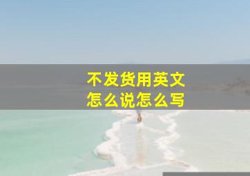 不发货用英文怎么说怎么写