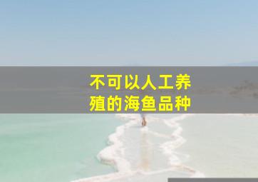 不可以人工养殖的海鱼品种