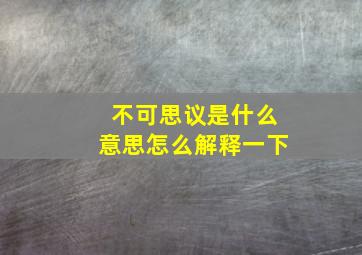 不可思议是什么意思怎么解释一下