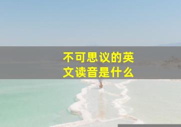 不可思议的英文读音是什么