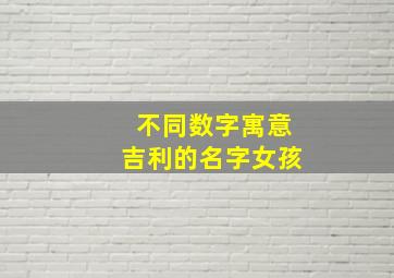 不同数字寓意吉利的名字女孩