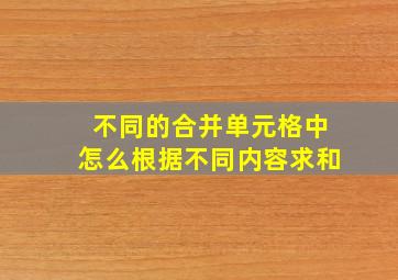 不同的合并单元格中怎么根据不同内容求和