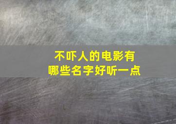 不吓人的电影有哪些名字好听一点