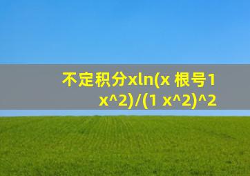 不定积分xln(x+根号1+x^2)/(1+x^2)^2