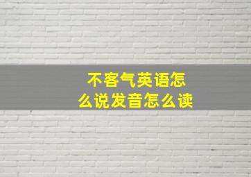 不客气英语怎么说发音怎么读