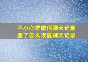 不小心把微信聊天记录删了怎么恢复聊天记录