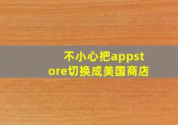 不小心把appstore切换成美国商店