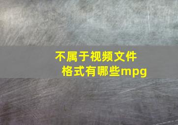 不属于视频文件格式有哪些mpg