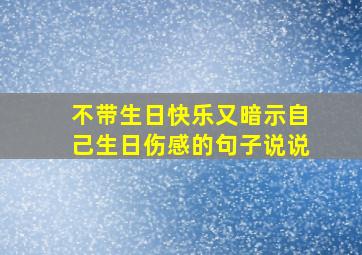 不带生日快乐又暗示自己生日伤感的句子说说