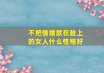 不把情绪放在脸上的女人什么性格好