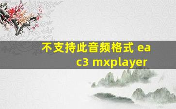 不支持此音频格式 eac3 mxplayer