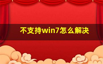 不支持win7怎么解决