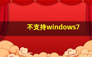 不支持windows7