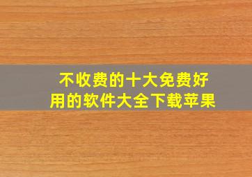 不收费的十大免费好用的软件大全下载苹果