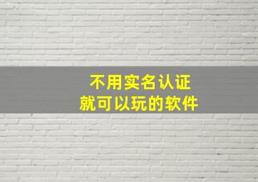 不用实名认证就可以玩的软件