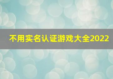 不用实名认证游戏大全2022