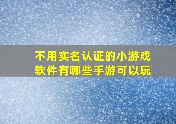 不用实名认证的小游戏软件有哪些手游可以玩