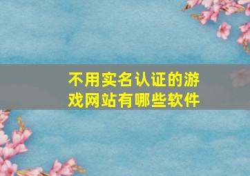 不用实名认证的游戏网站有哪些软件