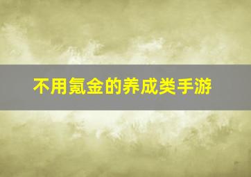 不用氪金的养成类手游