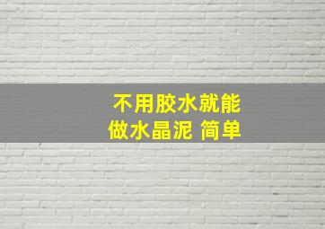 不用胶水就能做水晶泥 简单