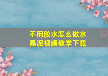 不用胶水怎么做水晶泥视频教学下载