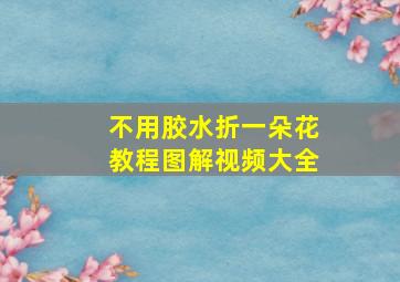 不用胶水折一朵花教程图解视频大全