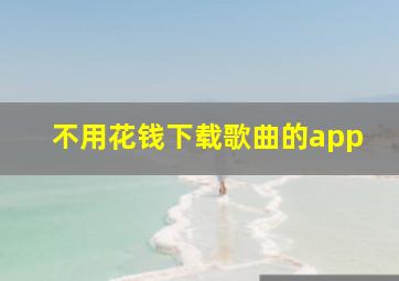 不用花钱下载歌曲的app