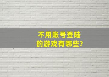 不用账号登陆的游戏有哪些?